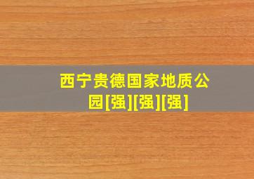 西宁贵德国家地质公园[强][强][强]